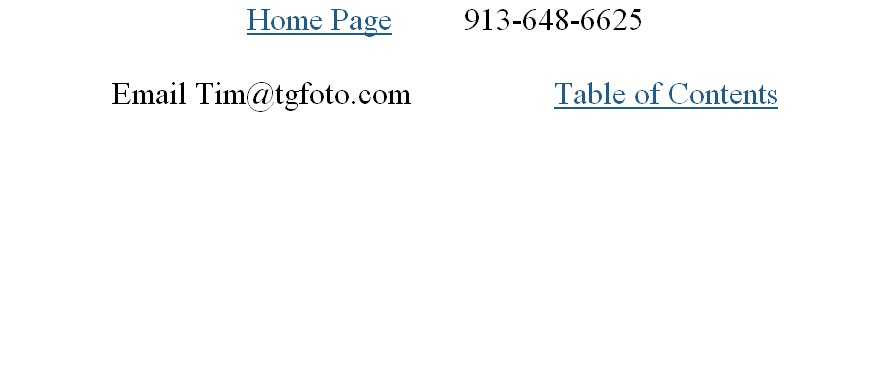 Home Page         913-648-6625 

Email Tim@tgfoto.com                  Table of Contents




